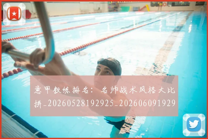 意甲教练排名：名帅战术风格大比拼_20260528192925_20260609192914