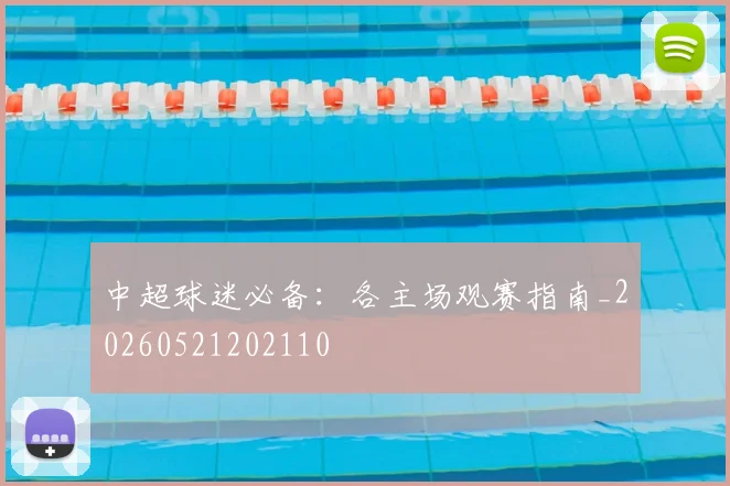 中超球迷必备：各主场观赛指南_20260521202110